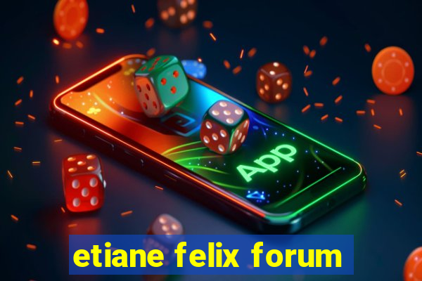 etiane felix forum